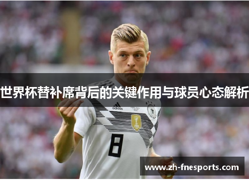 世界杯替补席背后的关键作用与球员心态解析