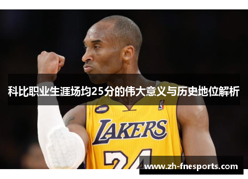 科比职业生涯场均25分的伟大意义与历史地位解析