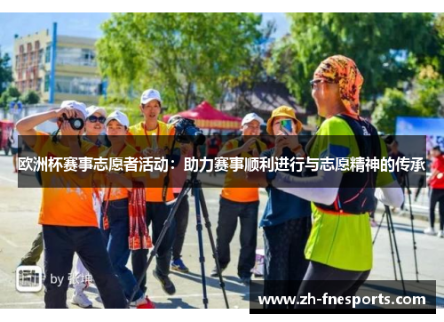 欧洲杯赛事志愿者活动：助力赛事顺利进行与志愿精神的传承