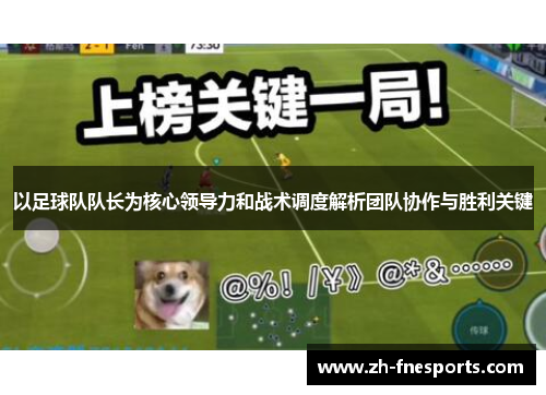 以足球队队长为核心领导力和战术调度解析团队协作与胜利关键