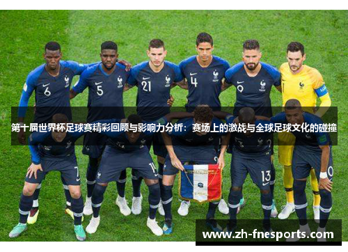 第十届世界杯足球赛精彩回顾与影响力分析：赛场上的激战与全球足球文化的碰撞