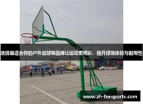 选择最适合你的户外篮球架品牌让运动更精彩，提升球场体验与耐用性
