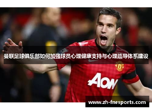 曼联足球俱乐部如何加强球员心理健康支持与心理疏导体系建设