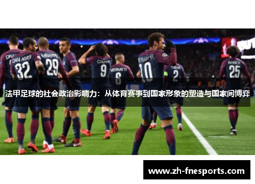 法甲足球的社会政治影响力：从体育赛事到国家形象的塑造与国家间博弈