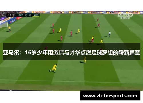 亚马尔：16岁少年用激情与才华点燃足球梦想的崭新篇章