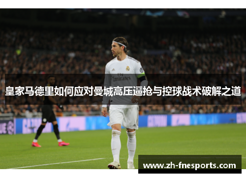 皇家马德里如何应对曼城高压逼抢与控球战术破解之道