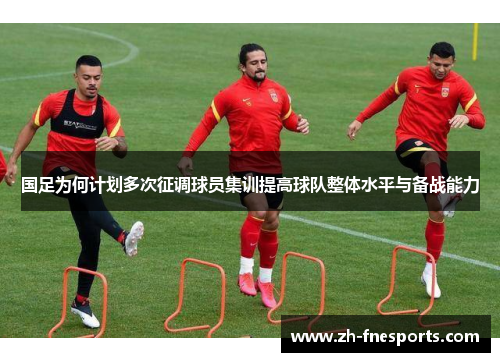 国足为何计划多次征调球员集训提高球队整体水平与备战能力