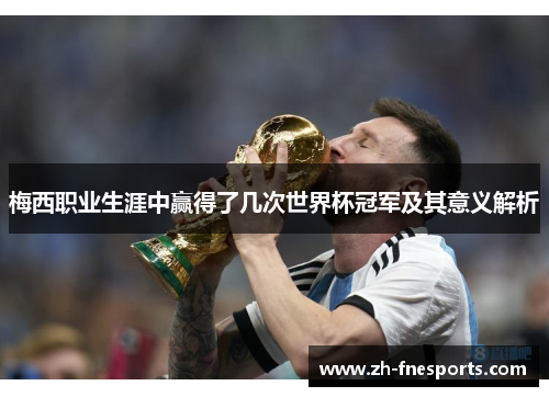 梅西职业生涯中赢得了几次世界杯冠军及其意义解析