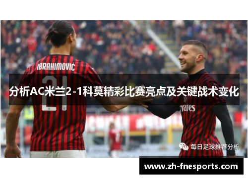分析AC米兰2-1科莫精彩比赛亮点及关键战术变化