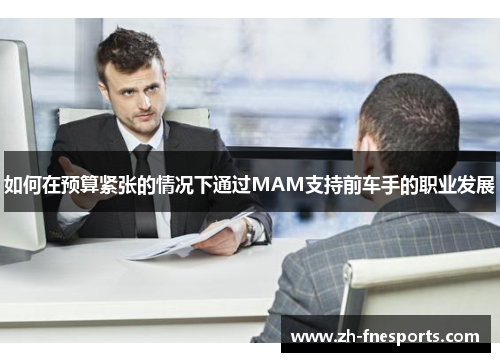 如何在预算紧张的情况下通过MAM支持前车手的职业发展