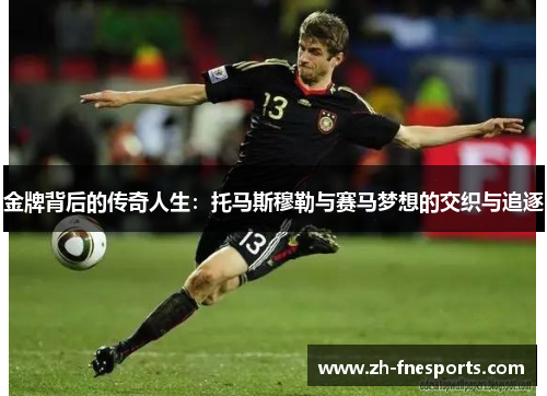 金牌背后的传奇人生：托马斯穆勒与赛马梦想的交织与追逐
