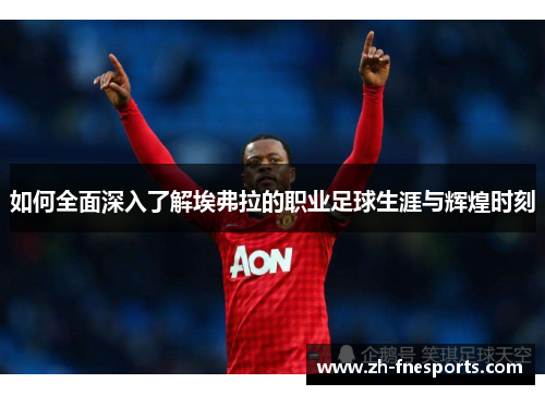 如何全面深入了解埃弗拉的职业足球生涯与辉煌时刻